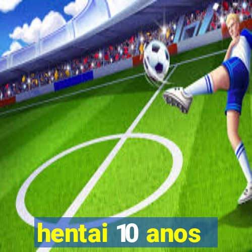 hentai 10 anos